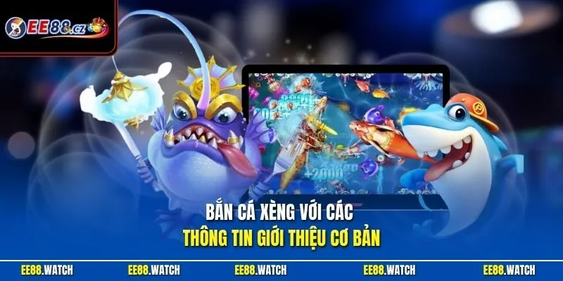 Bắn cá Xèng với các thông tin giới thiệu cơ bản