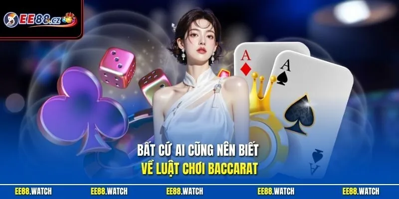 Bất cứ ai cũng nên biết về luật chơi Baccarat 