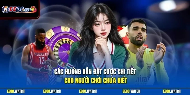 Các hướng dẫn đặt cược chi tiết cho người chơi chưa biết