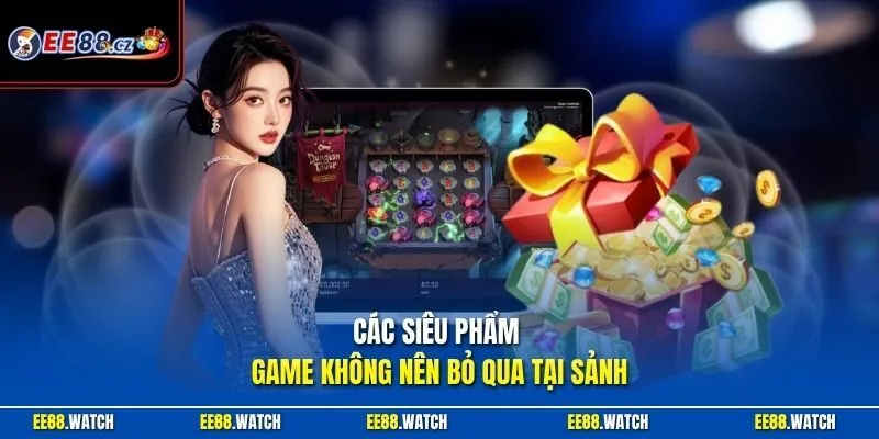Các siêu phẩm game không nên bỏ qua tại sảnh