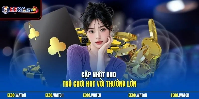 Cập nhật kho trò chơi hot với thưởng lớn