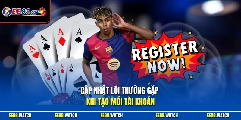 Cập nhật lỗi thường gặp khi tạo mới tài khoản