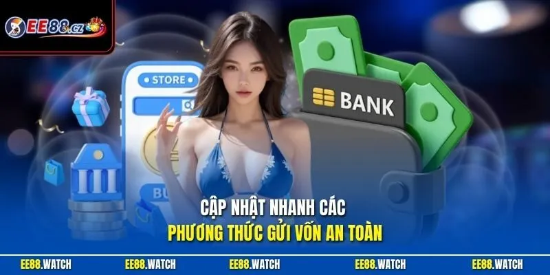 Cập nhật nhanh các phương thức gửi vốn an toàn
