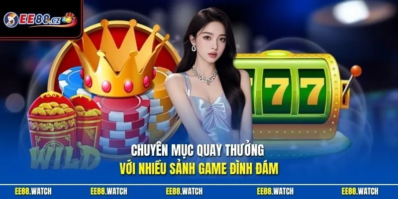 Chuyên mục quay thưởng với nhiều sảnh game đình đám
