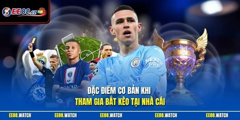 Đặc điểm cơ bản khi tham gia bắt kèo tại nhà cái