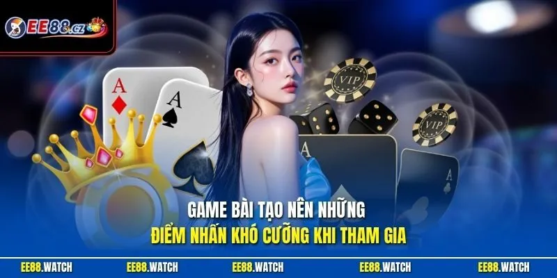 Game bài tạo nên những điểm nhấn khó cưỡng khi tham gia
