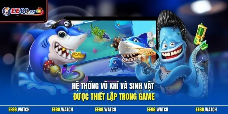 Hệ thống vũ khí và sinh vật được thiết lập trong game