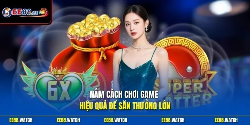 Nắm cách chơi game hiệu quả để săn thưởng lớn