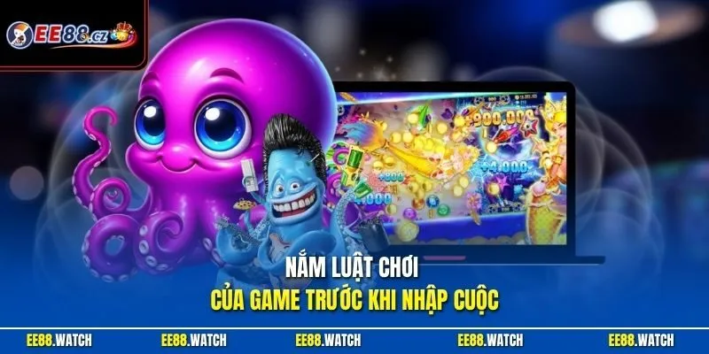 Nắm luật chơi của game trước khi nhập cuộc