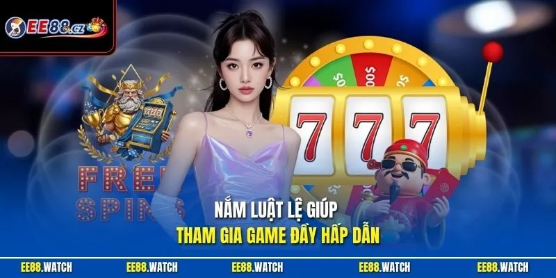Nắm luật lệ giúp tham gia game đầy hấp dẫn