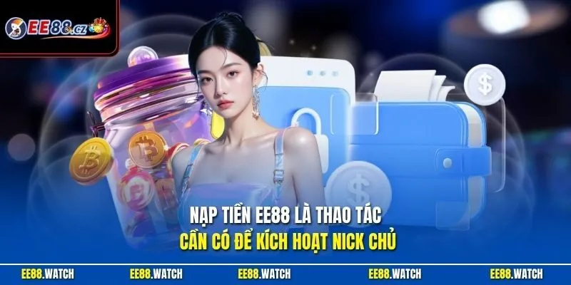 Nạp tiền EE88 là thao tác cần có để kích hoạt nick chủ