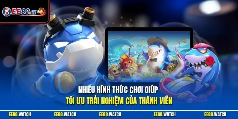 Nhiều hình thức chơi giúp tối ưu trải nghiệm của thành viên