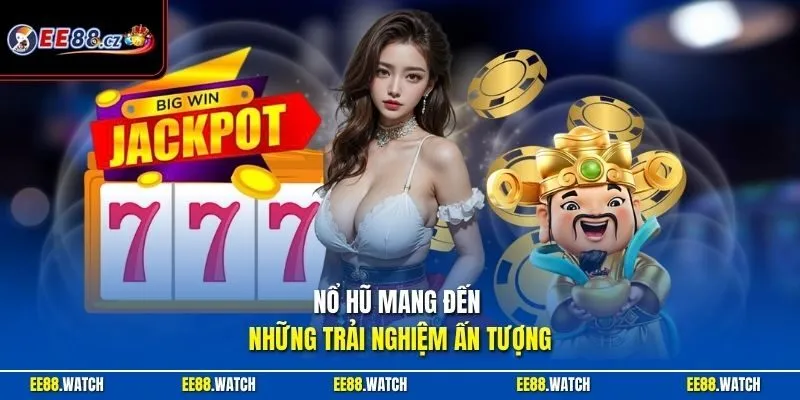 Nổ hũ mang đến những trải nghiệm ấn tượng