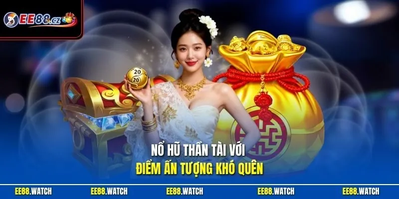 Nổ hũ Thần Tài với điểm ấn tượng khó quên