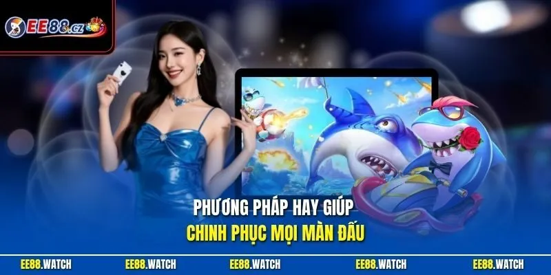 Phương pháp hay giúp chinh phục mọi màn đấu