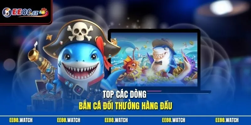 Top các dòng bắn cá đổi thưởng hàng đầu